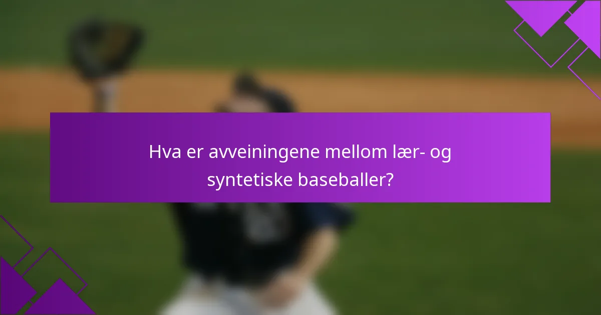 Hva er avveiningene mellom lær- og syntetiske baseballer?