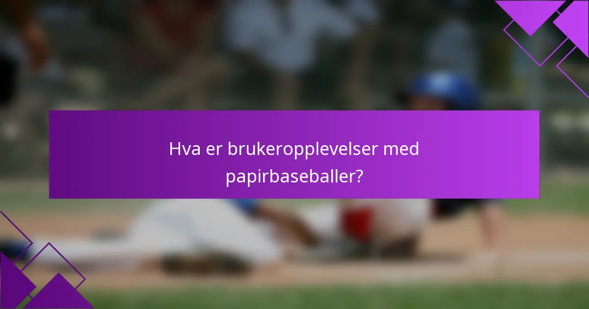 Hva er brukeropplevelser med papirbaseballer?