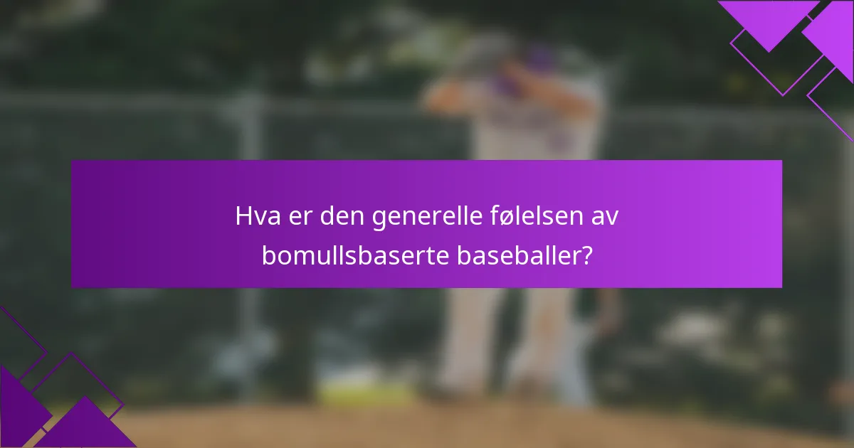 Hva er den generelle følelsen av bomullsbaserte baseballer?