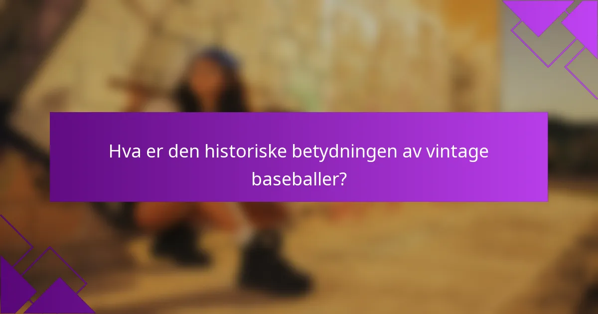 Hva er den historiske betydningen av vintage baseballer?