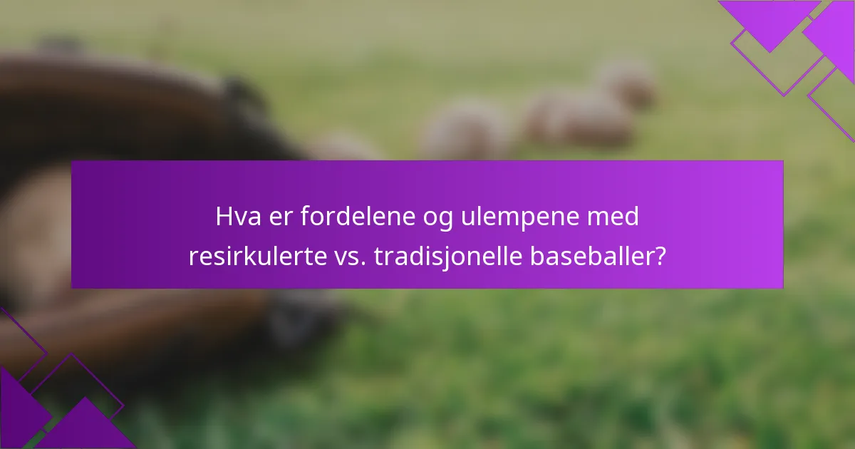 Hva er fordelene og ulempene med resirkulerte vs. tradisjonelle baseballer?