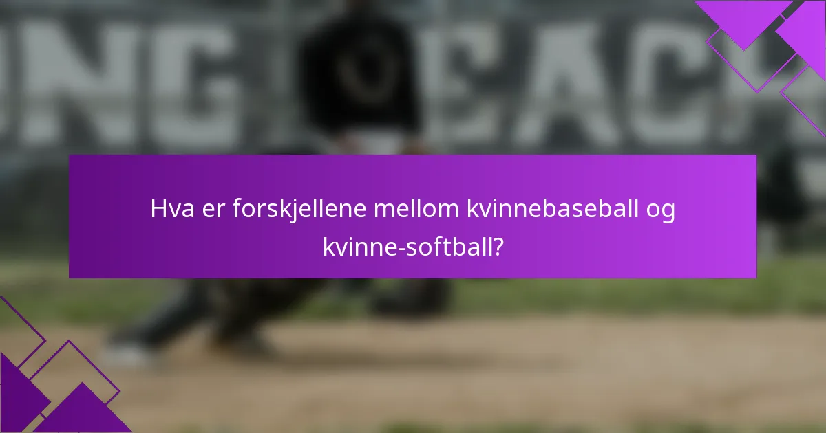 Hva er forskjellene mellom kvinnebaseball og kvinne-softball?
