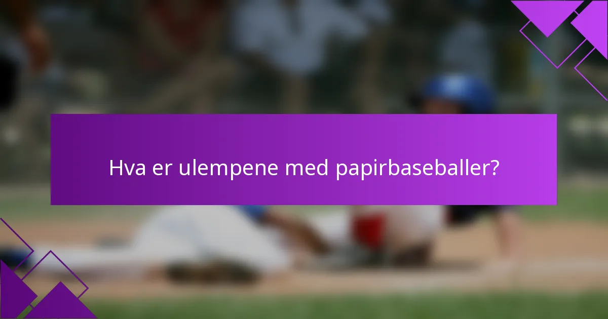 Hva er ulempene med papirbaseballer?