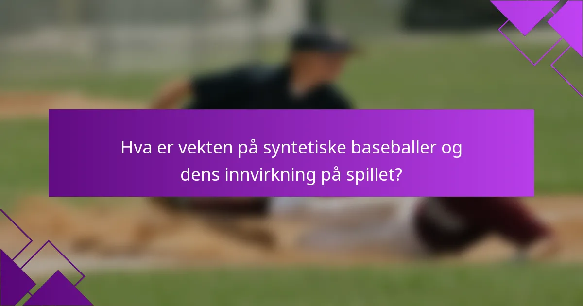 Hva er vekten på syntetiske baseballer og dens innvirkning på spillet?