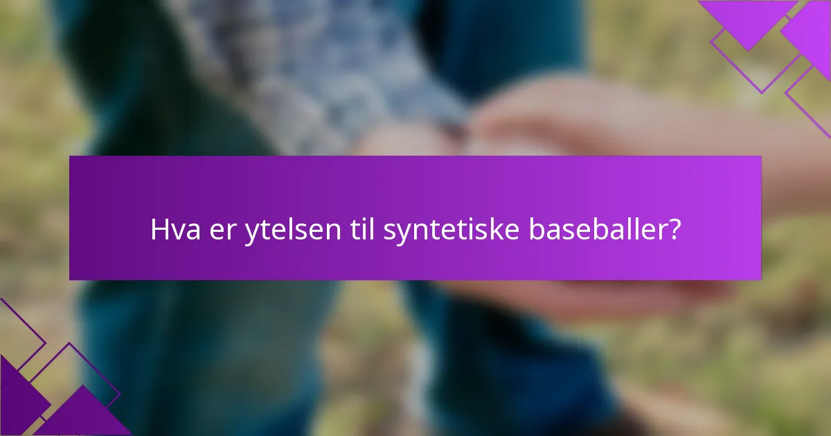 Hva er ytelsen til syntetiske baseballer?