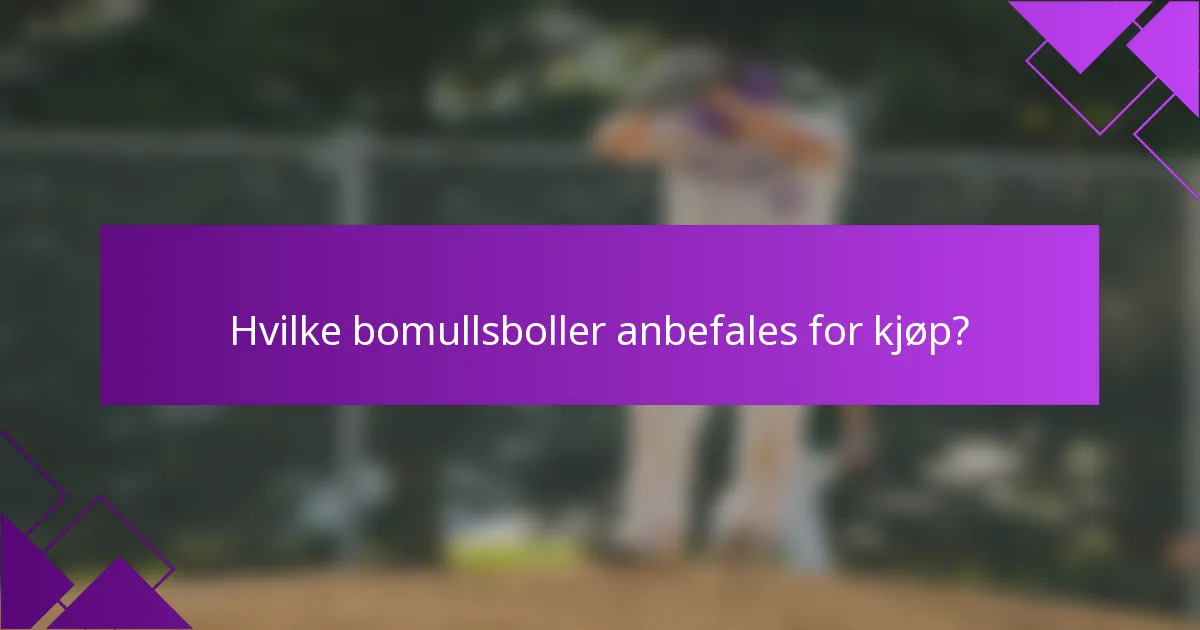 Hvilke bomullsboller anbefales for kjøp?