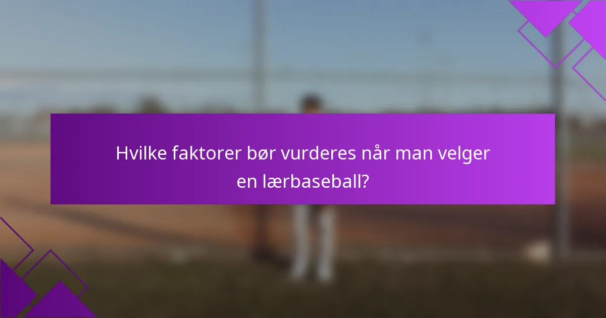 Hvilke faktorer bør vurderes når man velger en lærbaseball?