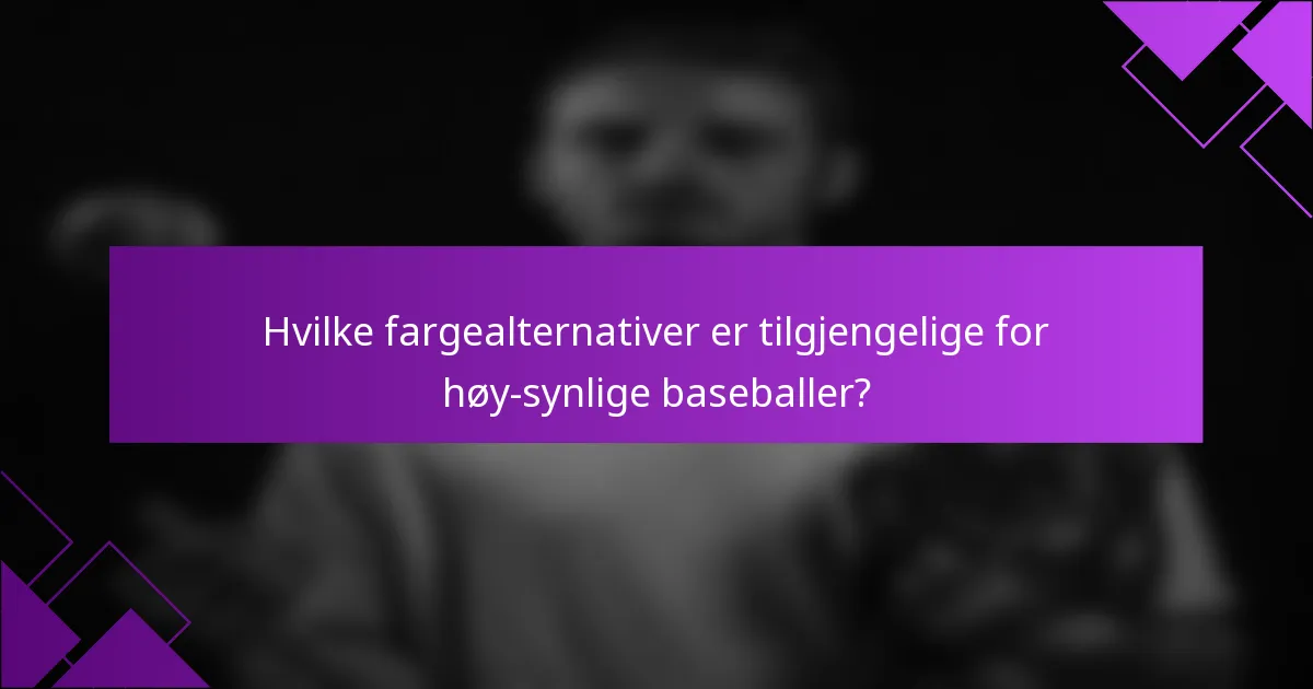 Hvilke fargealternativer er tilgjengelige for høy-synlige baseballer?