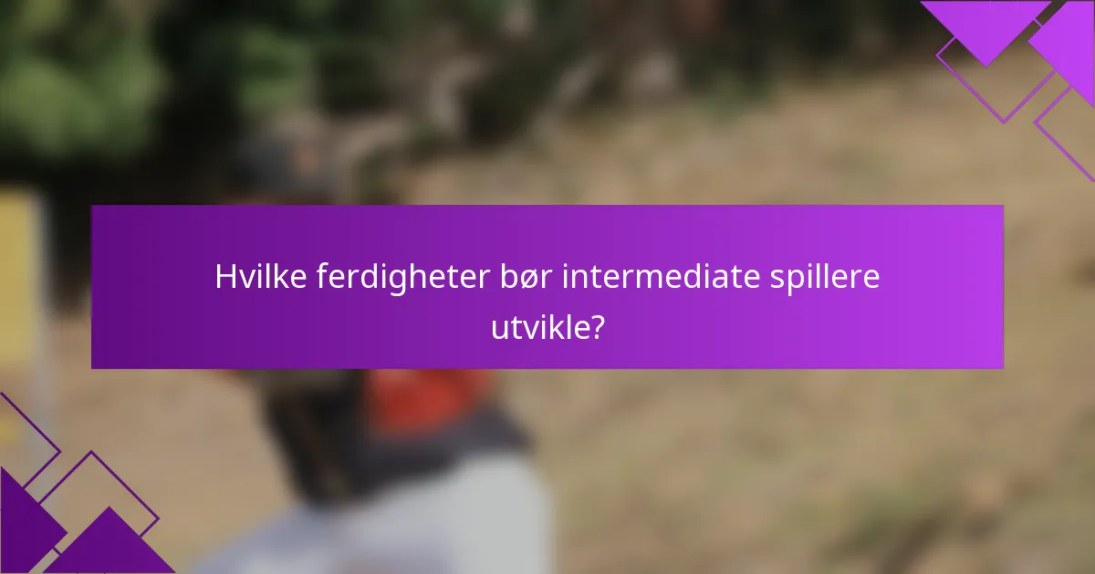 Hvilke ferdigheter bør intermediate spillere utvikle?