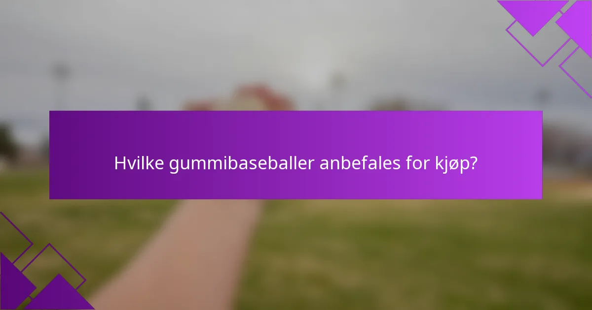Hvilke gummibaseballer anbefales for kjøp?
