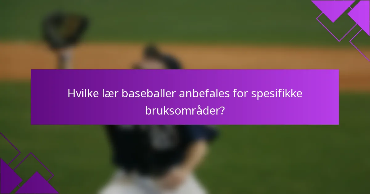 Hvilke lær baseballer anbefales for spesifikke bruksområder?