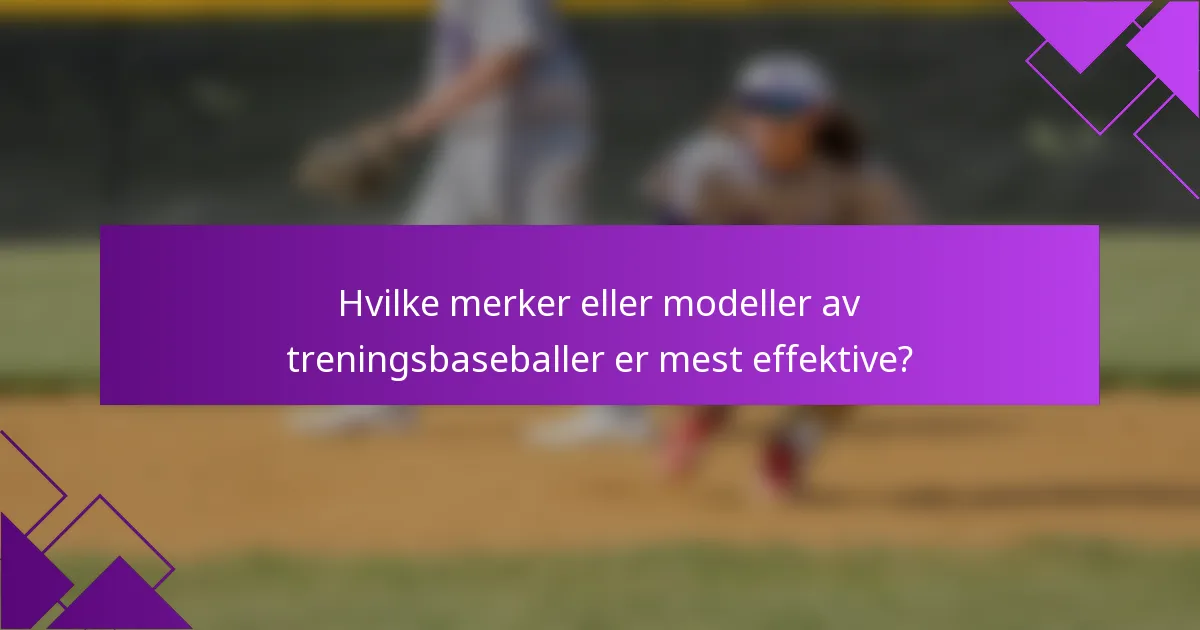 Hvilke merker eller modeller av treningsbaseballer er mest effektive?
