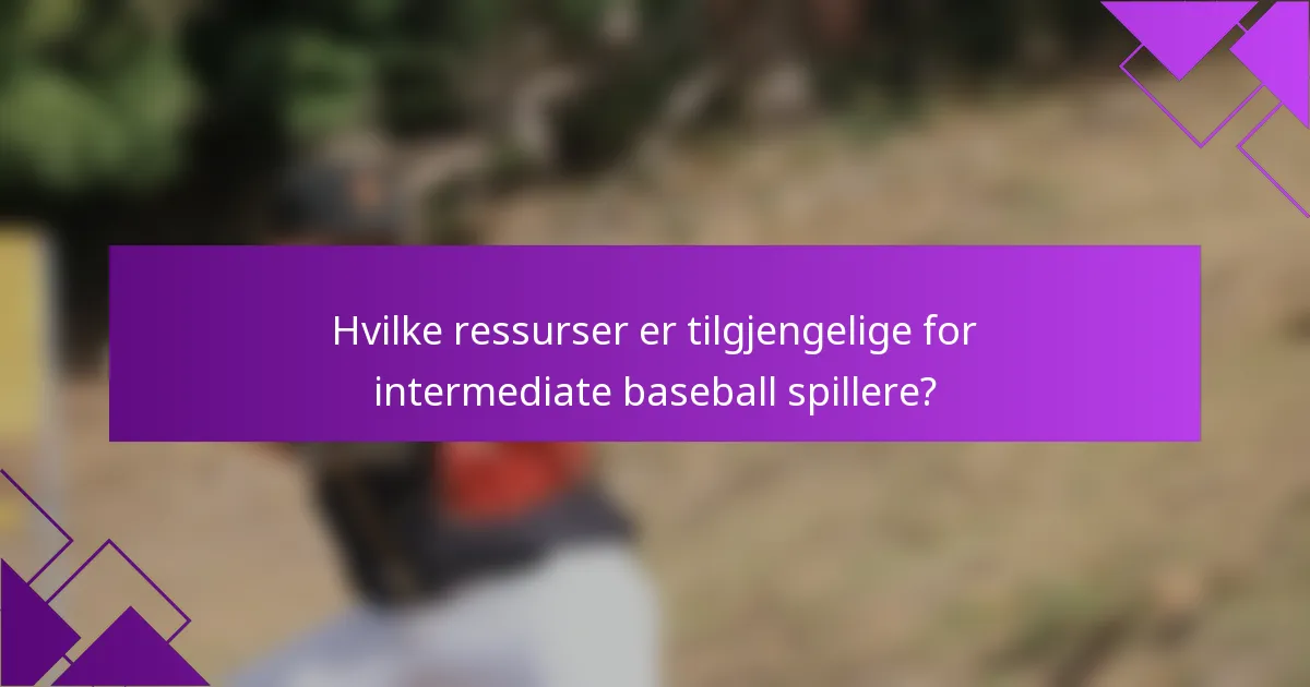 Hvilke ressurser er tilgjengelige for intermediate baseball spillere?