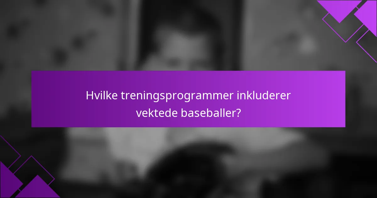 Hvilke treningsprogrammer inkluderer vektede baseballer?