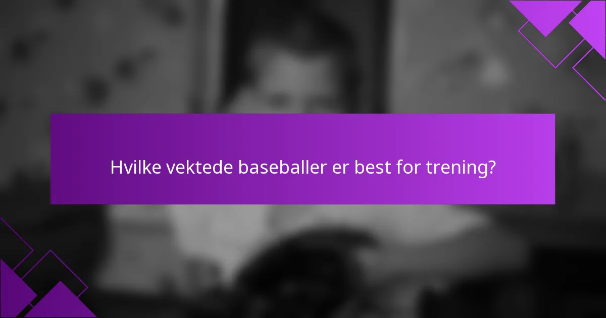 Hvilke vektede baseballer er best for trening?