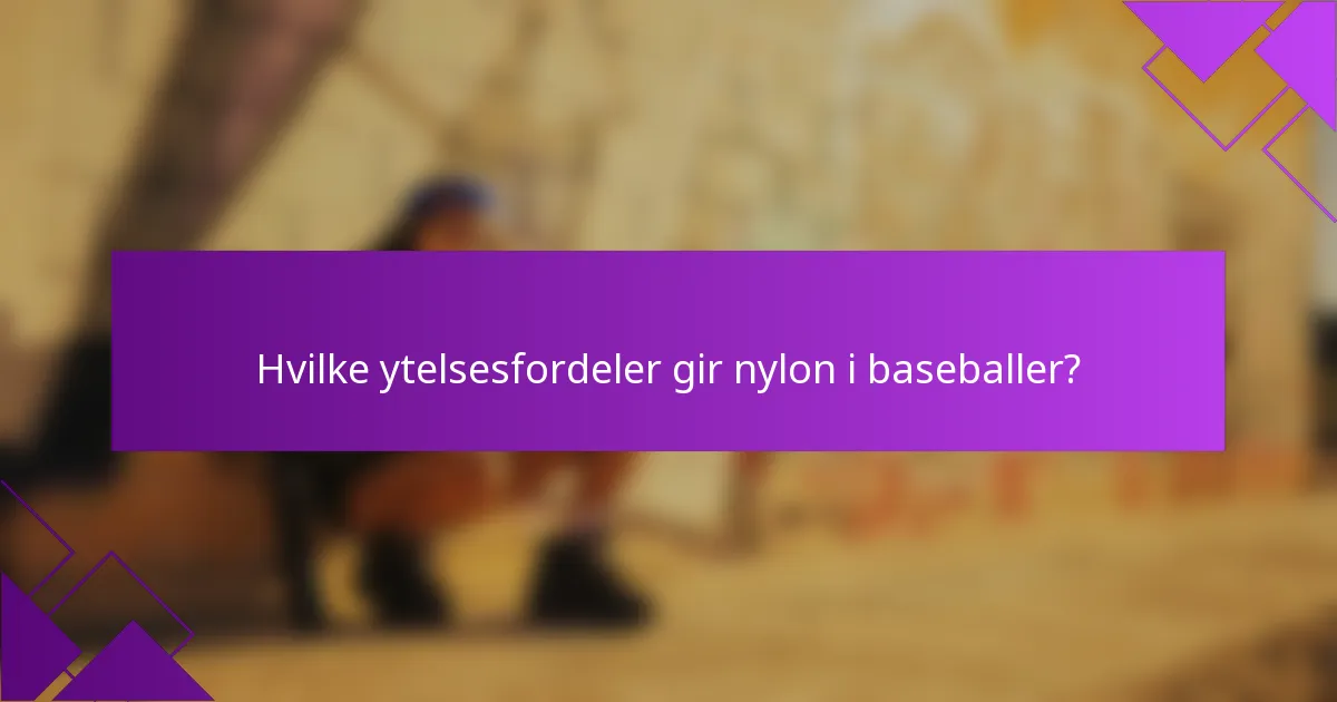 Hvilke ytelsesfordeler gir nylon i baseballer?