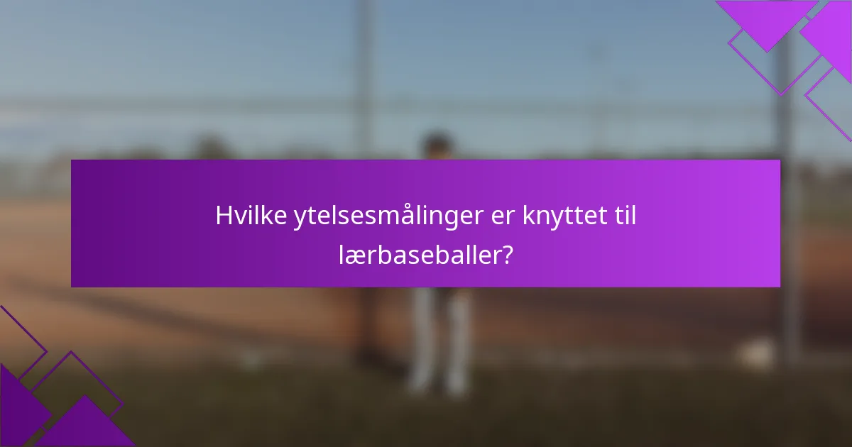 Hvilke ytelsesmålinger er knyttet til lærbaseballer?