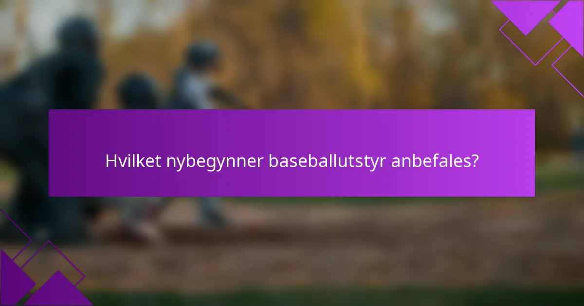 Hvilket nybegynner baseballutstyr anbefales?