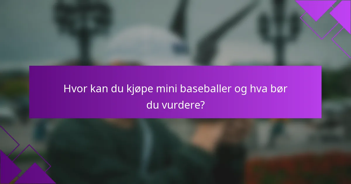 Hvor kan du kjøpe mini baseballer og hva bør du vurdere?
