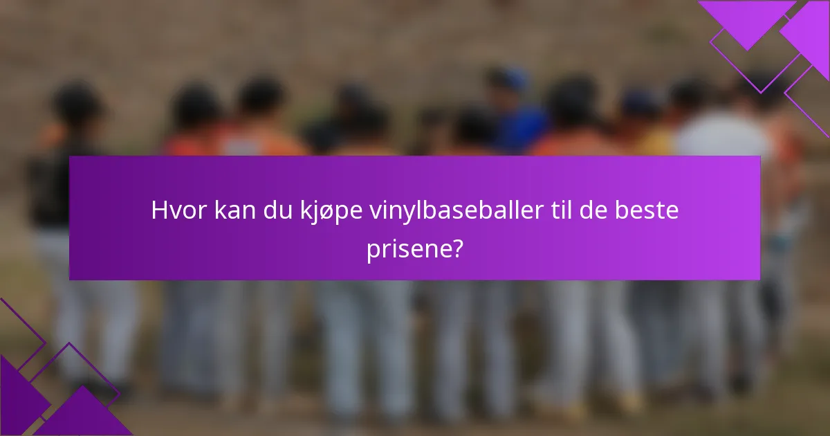 Hvor kan du kjøpe vinylbaseballer til de beste prisene?