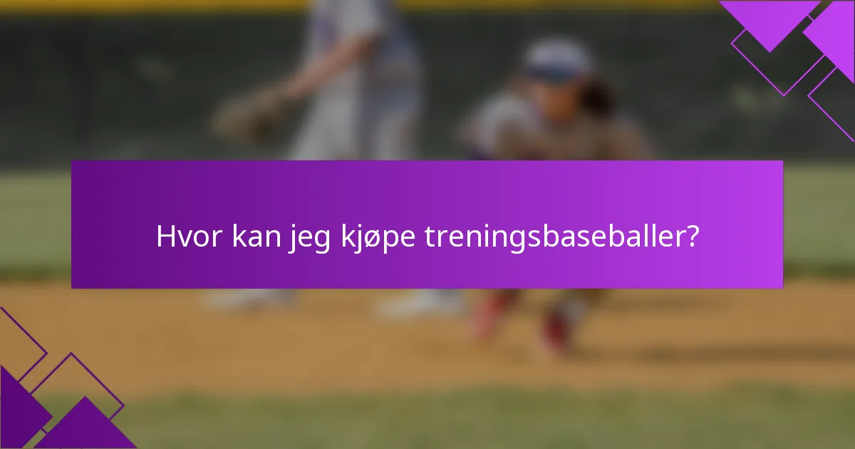 Hvor kan jeg kjøpe treningsbaseballer?