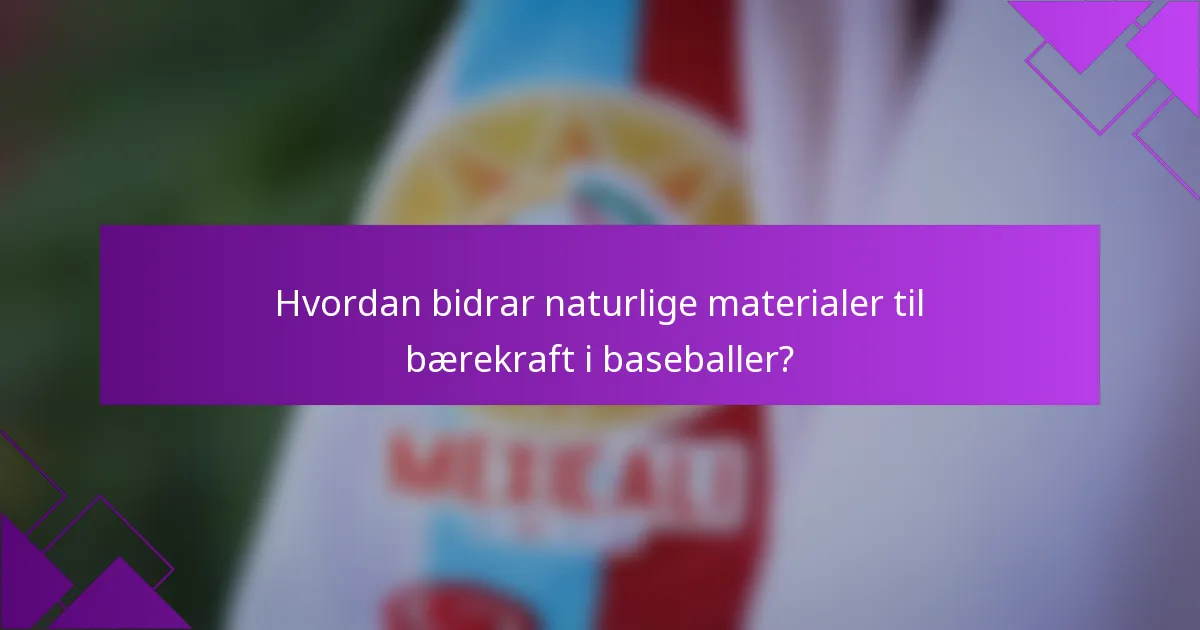 Hvordan bidrar naturlige materialer til bærekraft i baseballer?