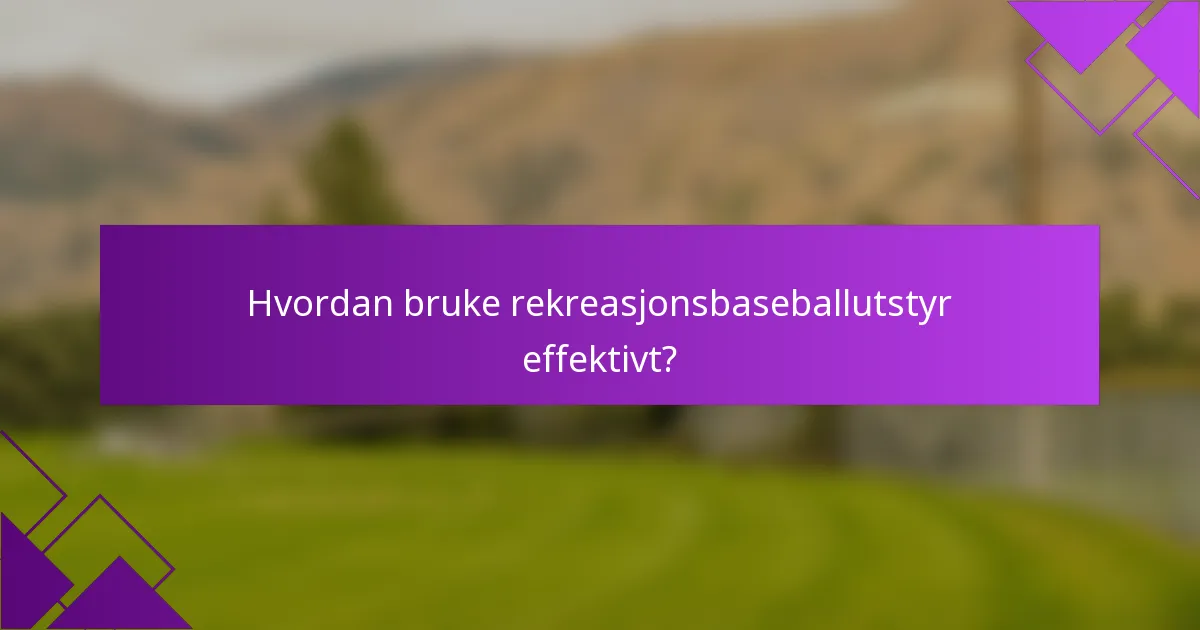 Hvordan bruke rekreasjonsbaseballutstyr effektivt?