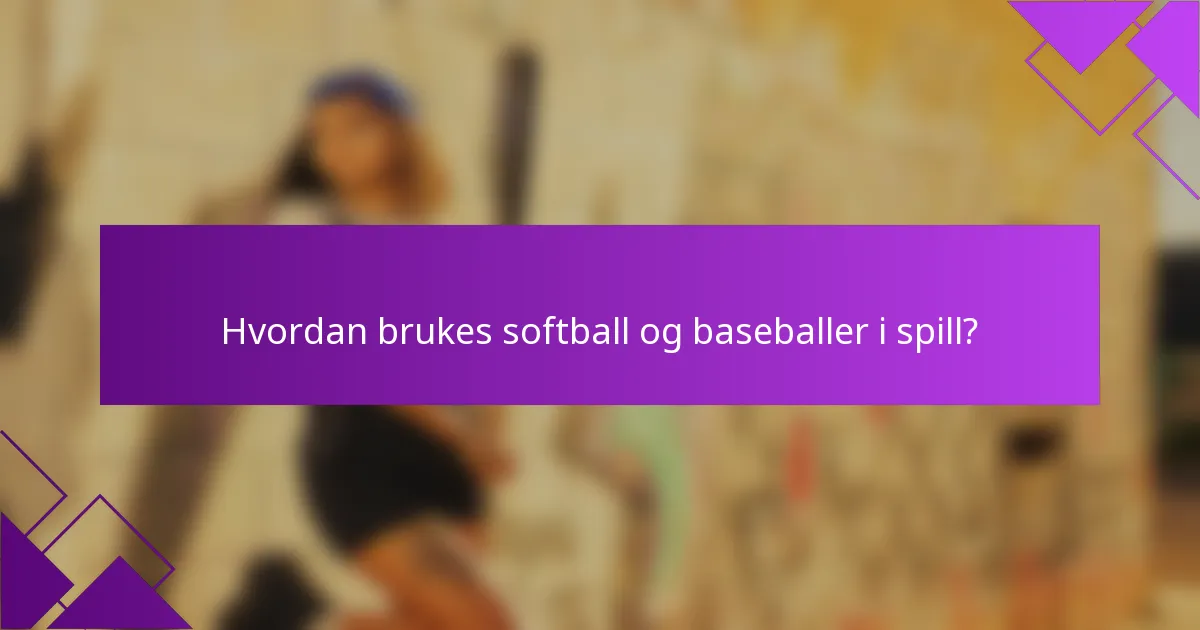 Hvordan brukes softball og baseballer i spill?