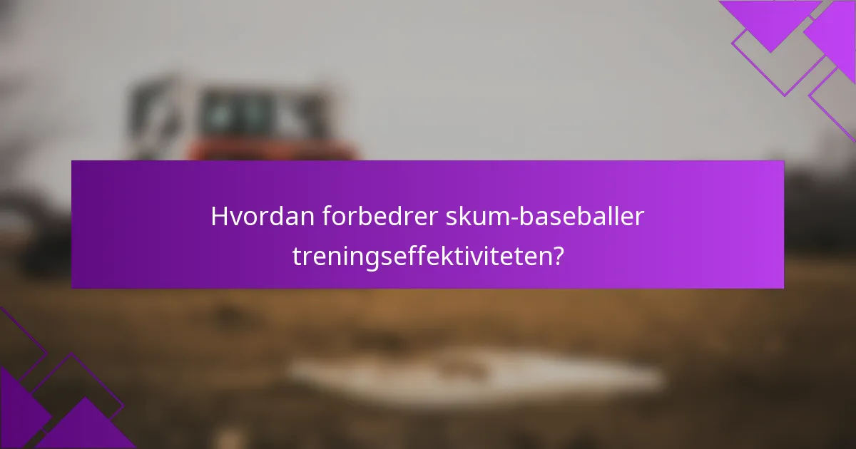 Hvordan forbedrer skum-baseballer treningseffektiviteten?