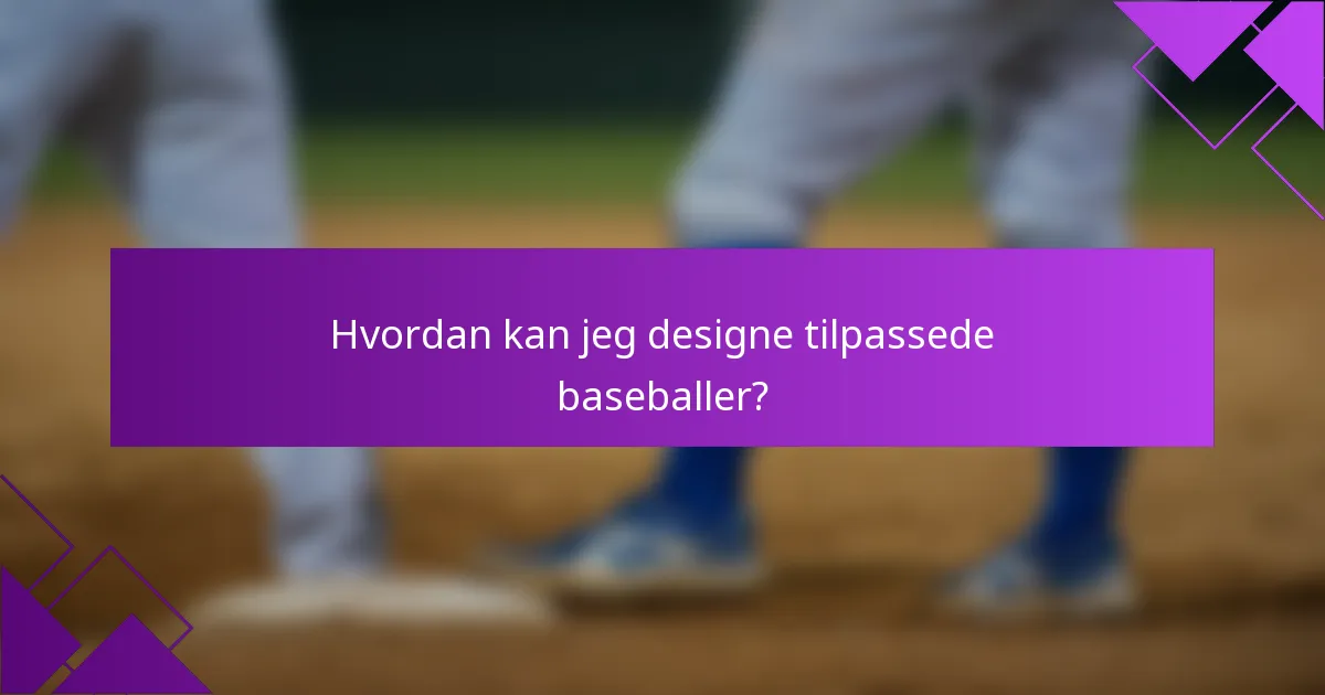 Hvordan kan jeg designe tilpassede baseballer?