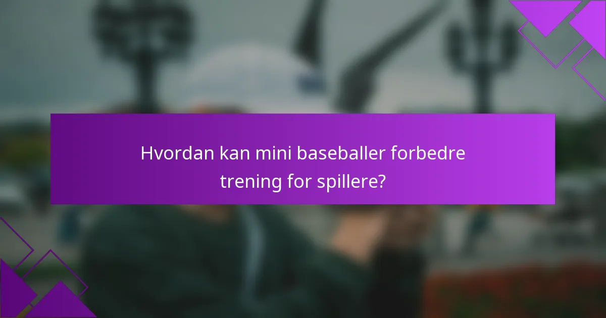 Hvordan kan mini baseballer forbedre trening for spillere?