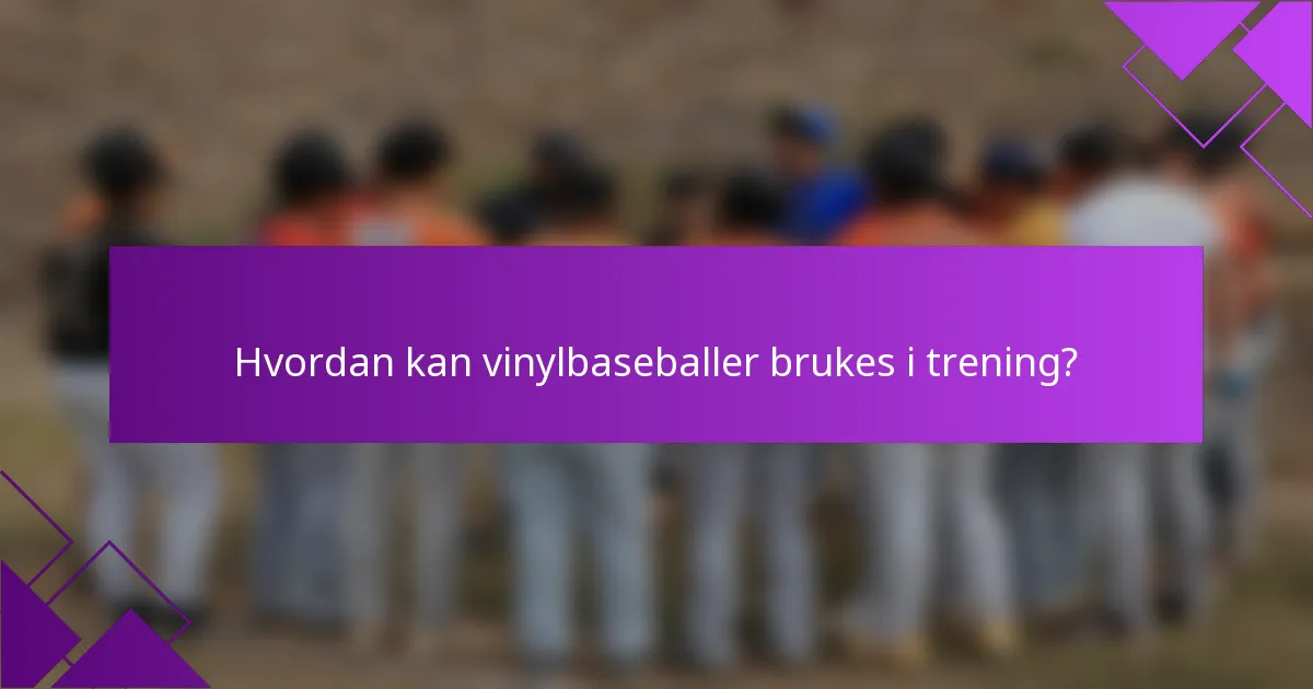 Hvordan kan vinylbaseballer brukes i trening?