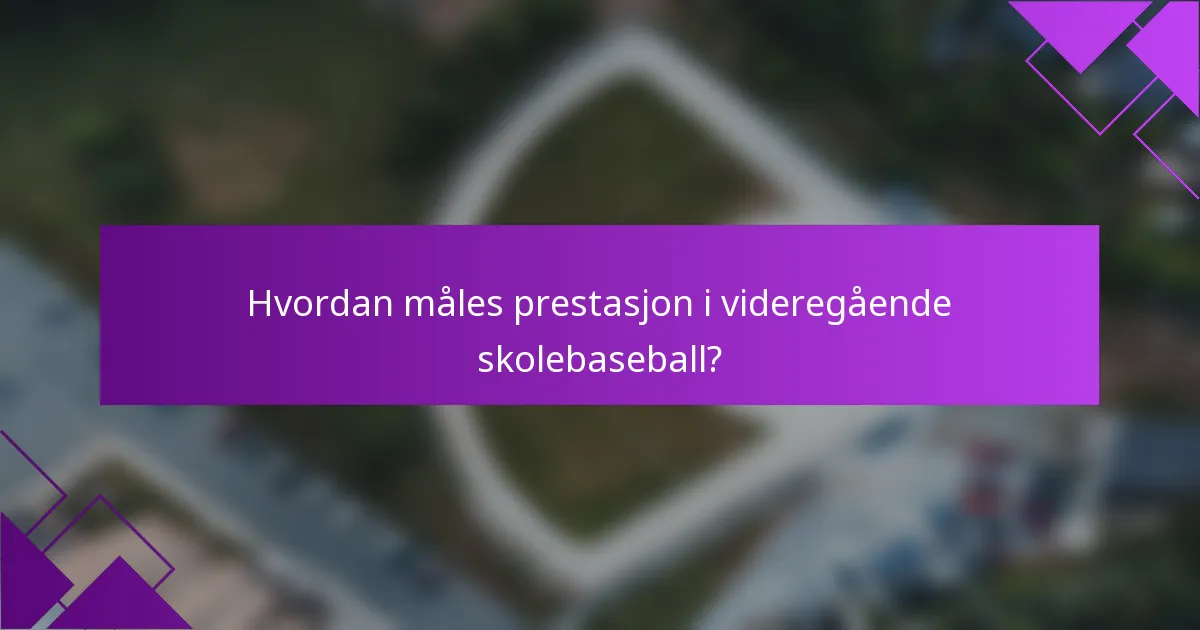 Hvordan måles prestasjon i videregående skolebaseball?