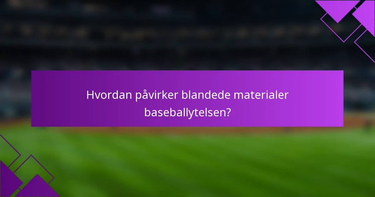 Hvordan påvirker blandede materialer baseballytelsen?