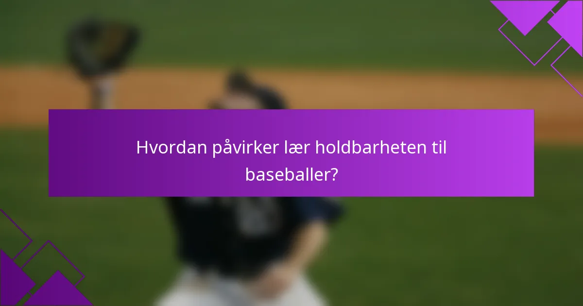 Hvordan påvirker lær holdbarheten til baseballer?