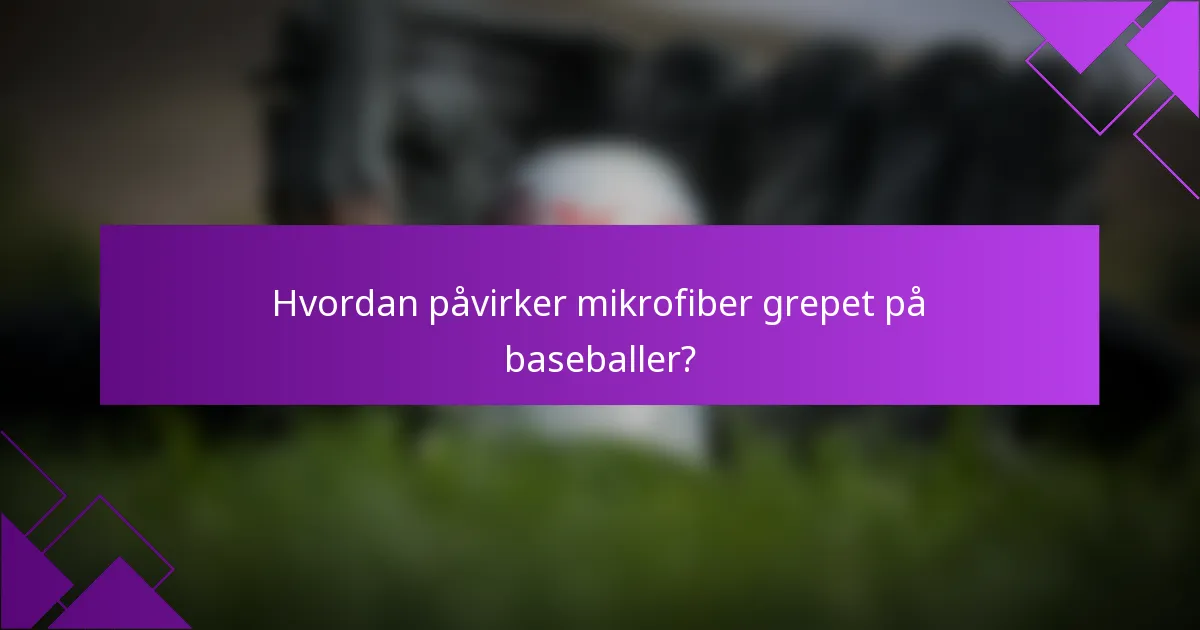 Hvordan påvirker mikrofiber grepet på baseballer?