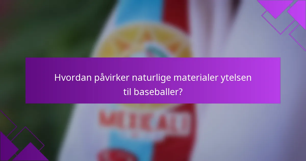 Hvordan påvirker naturlige materialer ytelsen til baseballer?