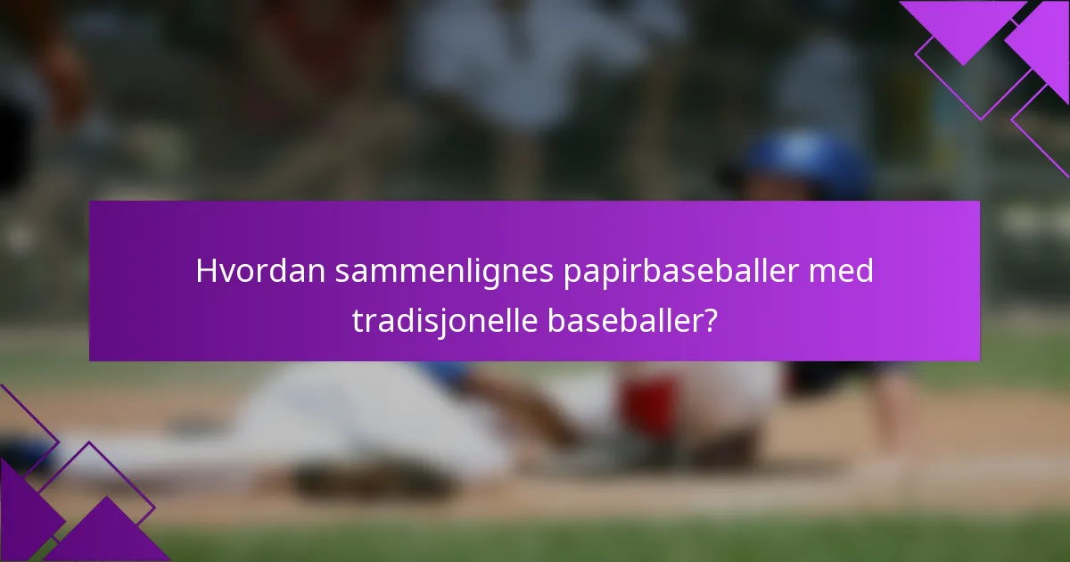 Hvordan sammenlignes papirbaseballer med tradisjonelle baseballer?
