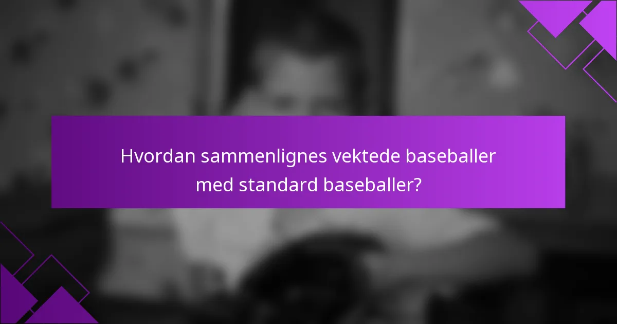 Hvordan sammenlignes vektede baseballer med standard baseballer?