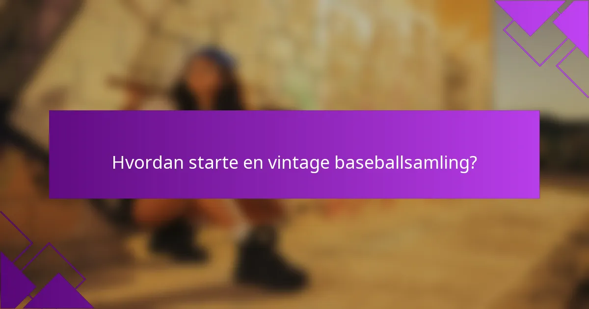 Hvordan starte en vintage baseballsamling?