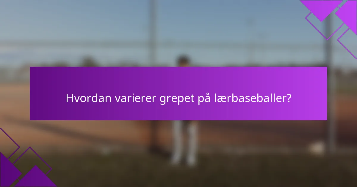 Hvordan varierer grepet på lærbaseballer?