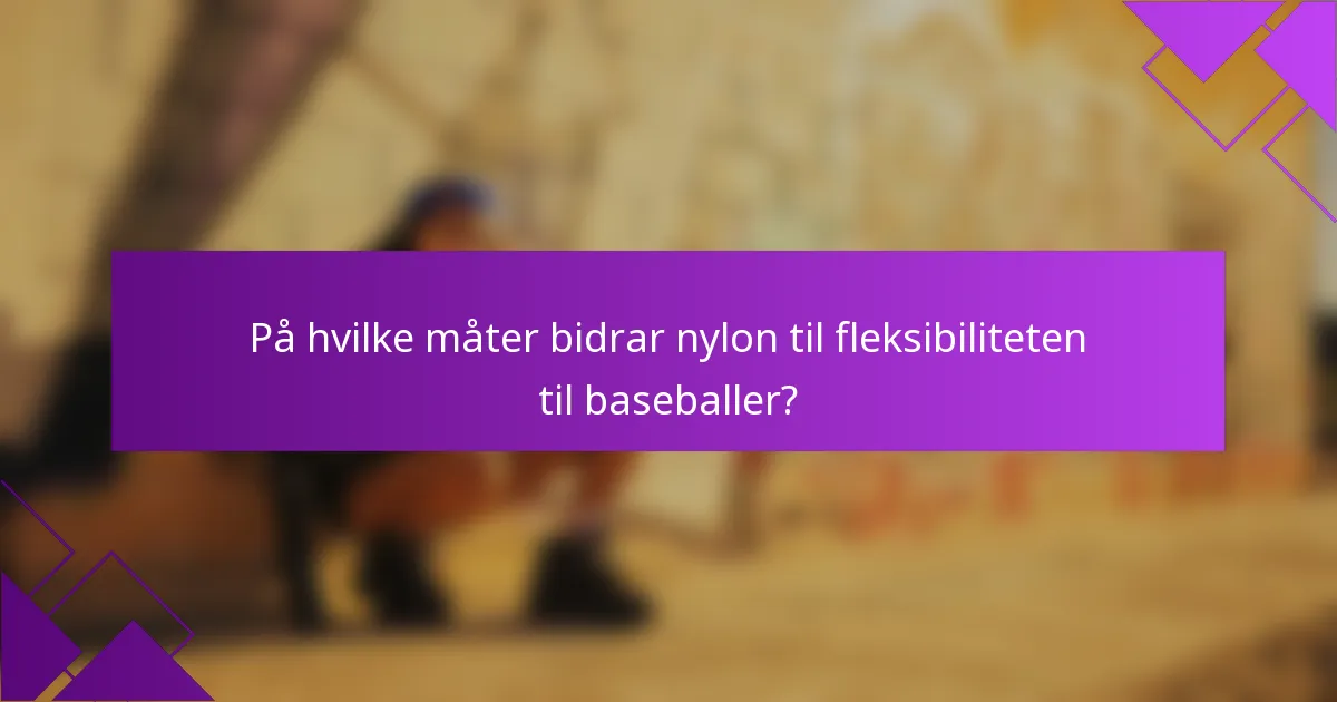 På hvilke måter bidrar nylon til fleksibiliteten til baseballer?